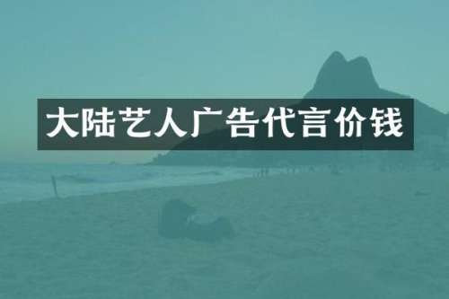 大陆艺人广告代言价钱