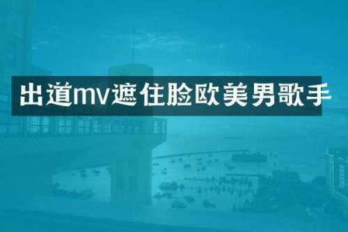 出道mv遮住脸欧美男歌手