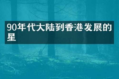 90年代大陆到香港发展的明星