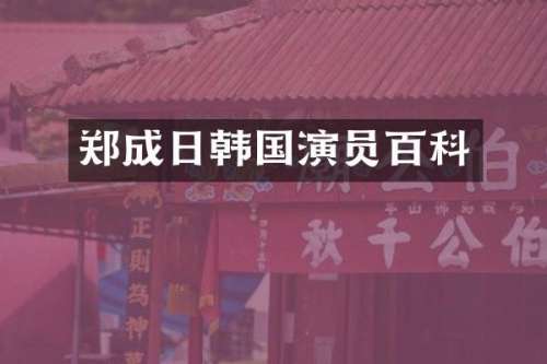 郑成日韩国演员百科