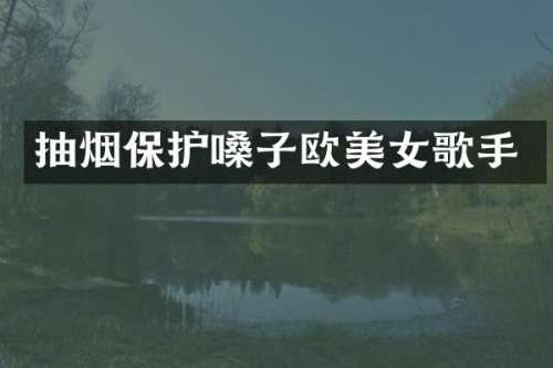 抽烟保护嗓子欧歌手
