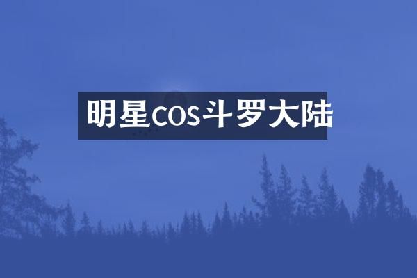 明星cos斗罗大陆
