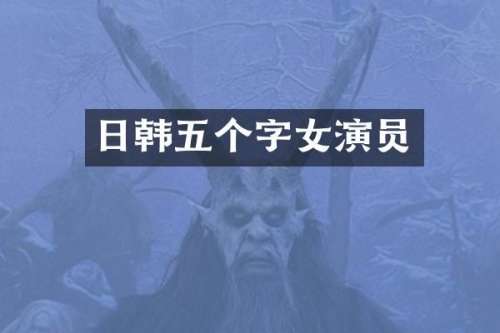 日韩五个字女演员