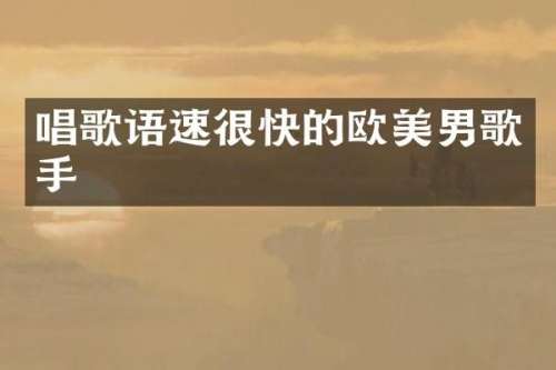 唱歌语速很快的欧美男歌手