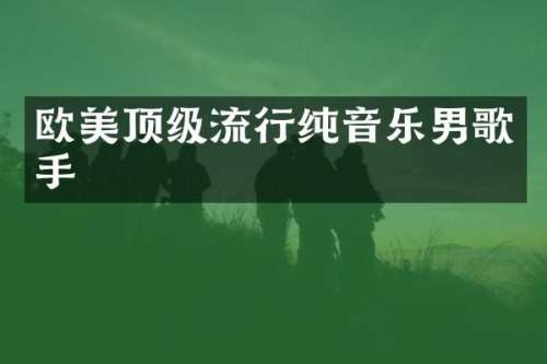 欧美顶级流行纯音乐男歌手