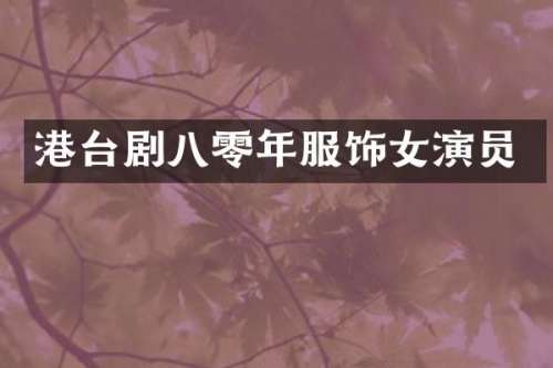 港台剧八零年服饰女演员