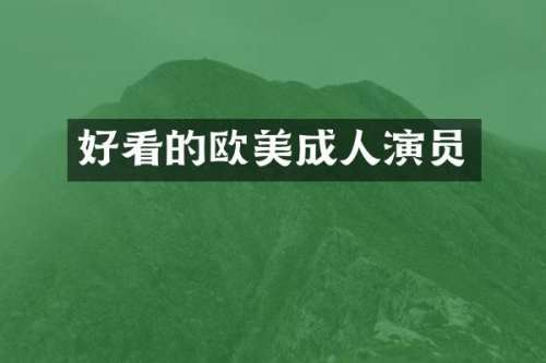 好看的欧美成人演员