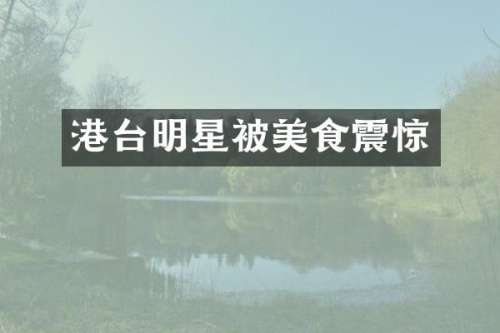港台明星被美食震惊