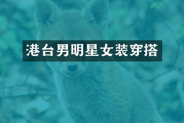 港台男明星女装穿搭