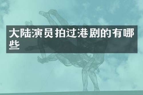 大陆演员拍过港剧的有哪些