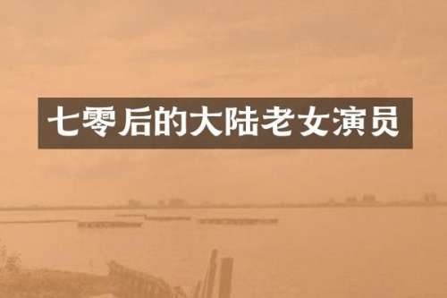 七零后的大陆演员