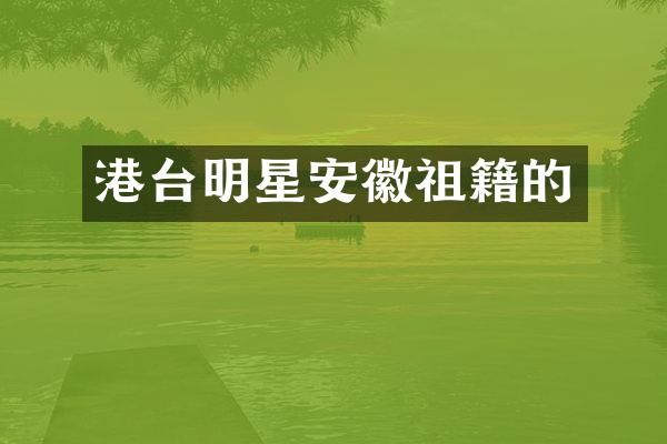 港台明星安徽祖籍的