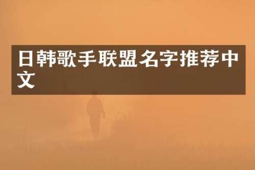 日韩歌手联盟名字推荐中文
