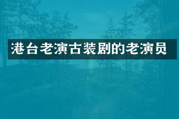 港台老演古装剧的老演员