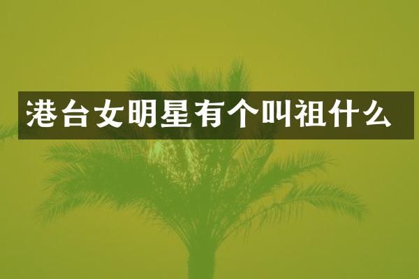 港台女明星有个叫祖什么
