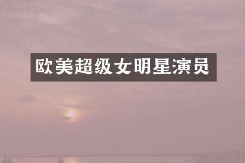 欧美超级女明星演员