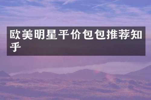 欧美明星平价包包推荐知乎