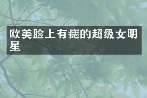 欧美脸上有痣的超级女明星