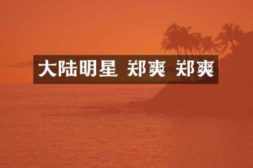 大陆明星 郑爽 郑爽
