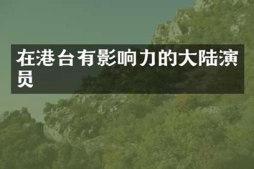 在港台有影响力的大陆演员