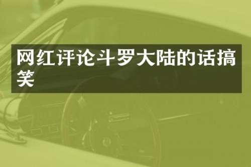 网红评论斗罗大陆的话搞笑