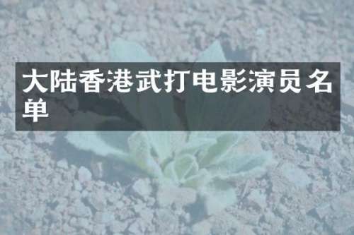 大陆香港武打电影演员名单