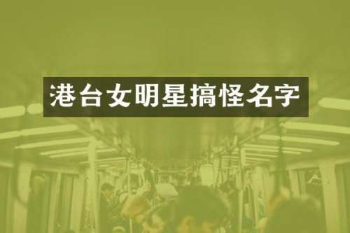 港台女明星搞怪名字
