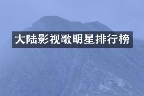 大陆影视歌明星排行榜