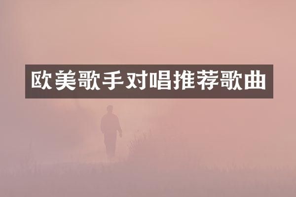 欧美歌手对唱推荐歌曲