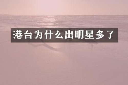 港台为什么出明星多了