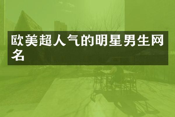 欧美超人气的明星男生网名