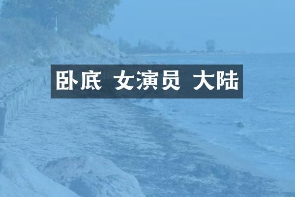 卧底 女演员 大陆