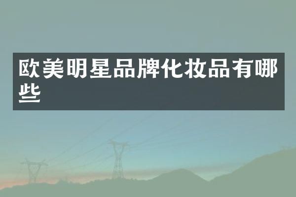 欧美明星品牌化妆品有哪些
