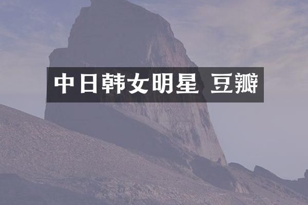 中日韩女明星 豆瓣