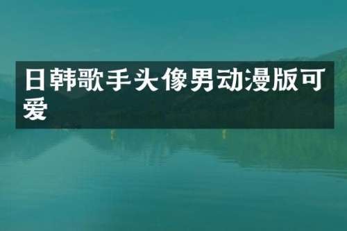 日韩歌手头像男动漫版可爱