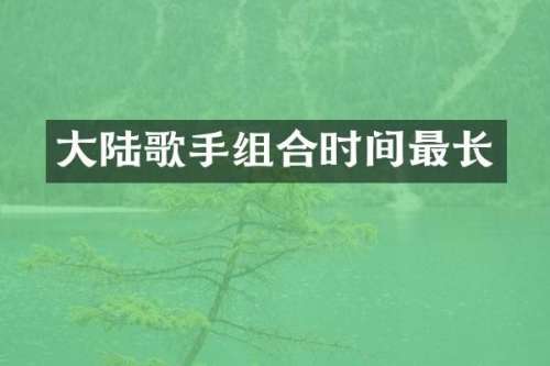 大陆歌手组合时间最长