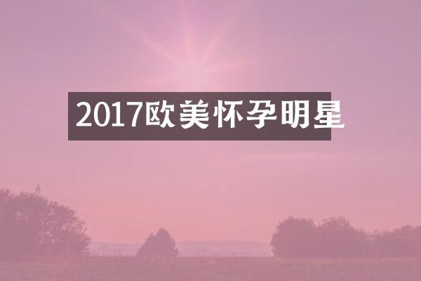 2017欧美怀孕明星