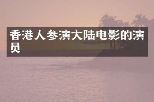 香港人参演大陆电影的演员