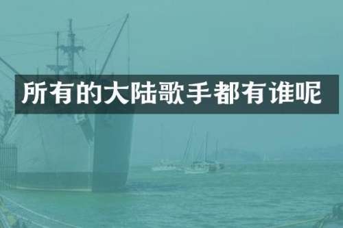 所有的大陆歌手都有谁呢
