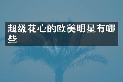 超级花心的欧美明星有哪些
