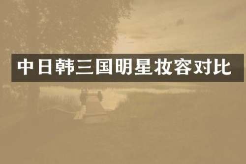 中日韩三国明星妆容对比
