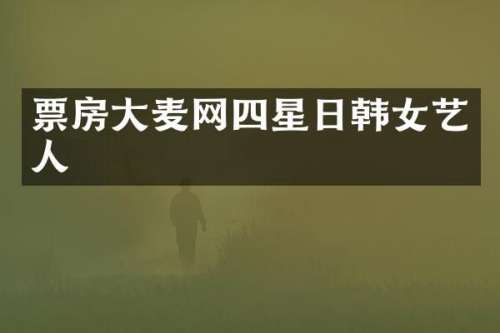 票房大麦网四星日韩女艺人