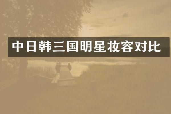中日韩三国明星妆容对比