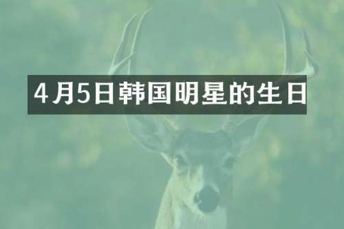 4月5日韩国明星的生日