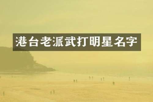 港台老派武打明星名字