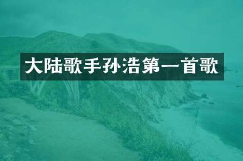 大陆歌手孙浩第一首歌