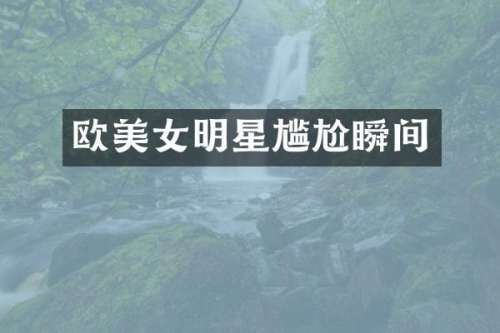 欧明星尴尬瞬间