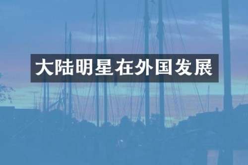大陆明星在外国发展