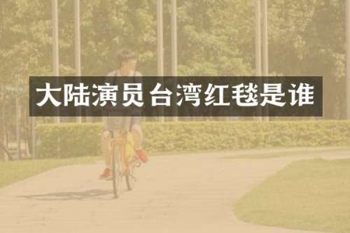 大陆演员台湾红毯是谁