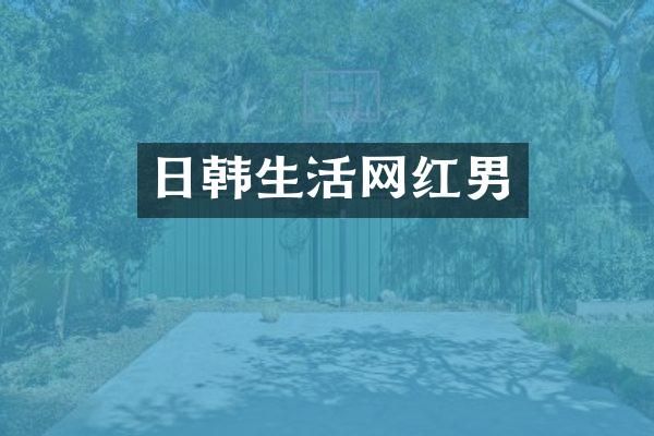 日韩生活网红男